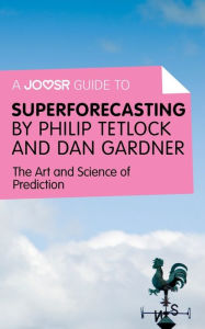 Title: A Joosr Guide to... Superforecasting by Philip Tetlock and Dan Gardner: The Art and Science of Prediction, Author: Joosr