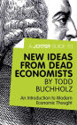 A Joosr Guide to... New Ideas from Dead Economists by Todd Buchholz: An Introduction to Modern Economic Thought