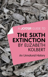 Title: A Joosr Guide to... The Sixth Extinction by Elizabeth Kolbert: An Unnatural History, Author: Joosr