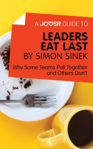 Title: A Joosr Guide to... Leaders Eat Last by Simon Sinek: Why Some Teams Pull Together and Others Don't, Author: Joosr