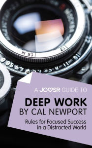 Title: A Joosr Guide to... Deep Work by Cal Newport: Rules for Focused Success in a Distracted World, Author: Joosr