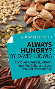 Title: A Joosr Guide to... Always Hungry? By David Ludwig: Conquer Cravings, Retrain Your Fat Cells, and Lose Weight Permanently, Author: Joosr