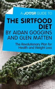 Title: A Joosr Guide to... The Sirtfood Diet by Aidan Goggins and Glen Matten: The Revolutionary Plan for Health and Weight Loss, Author: Joosr