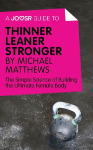 Title: A Joosr Guide to... Thinner Leaner Stronger by Michael Matthews: The Simple Science of Building the Ultimate Female Body, Author: Joosr