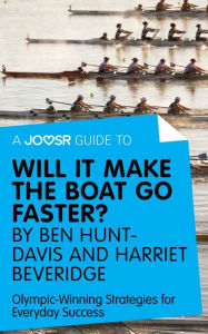 Title: A Joosr Guide to... Will It Make the Boat Go Faster? by Ben Hunt-Davis and Harriet Beveridge: Olympic-Winning Strategies for Everyday Success, Author: Joosr