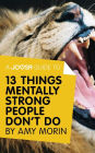 A Joosr Guide to... 13 Things Mentally Strong People Don't Do by Amy Morin: Take Back Your Power, Embrace Change, Face Your Fears, and Train Your Brain for Happiness and Success