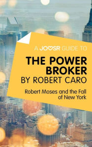 Title: A Joosr Guide to... The Power Broker by Robert Caro: Robert Moses and the Fall of New York, Author: Joosr