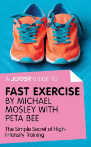 Title: A Joosr Guide to... Fast Exercise by Michael Mosley with Peta Bee: The Simple Secret of High-Intensity Training, Author: Joosr