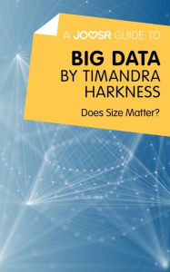 Title: A Joosr Guide to... Big Data by Timandra Harkness: Does Size Matter?, Author: Joosr