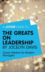 Title: A Joosr Guide to... The Greats on Leadership by Jocelyn Davis: Classic Wisdom for Modern Managers, Author: Joosr