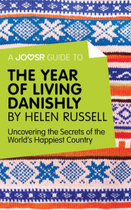 Title: A Joosr Guide to... The Year of Living Danishly by Helen Russell: Uncovering the Secrets of the World's Happiest Country, Author: Joosr