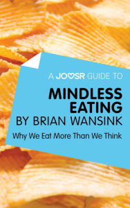 Title: A Joosr Guide to... Mindless Eating by Brian Wansink: Why We Eat More Than We Think, Author: Joosr