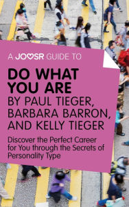 Title: A Joosr Guide to... Do What You Are by Paul Tieger, Barbara Barron, and Kelly Tieger: Discover the Perfect Career for You through the Secrets of Personality Type, Author: Joosr