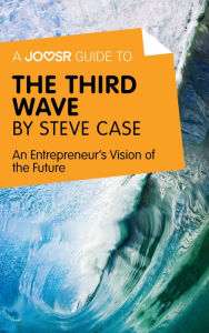 Title: A Joosr Guide to... The Third Wave by Steve Case: An Entrepreneur's Vision of the Future, Author: Joosr