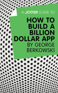 Title: A Joosr Guide to... How to Build a Billion Dollar App by George Berkowski, Author: Joosr