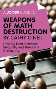 Title: A Joosr Guide to... Weapons of Math Destruction by Cathy O'Neil: How Big Data Increases Inequality and Threatens Democracy, Author: Joosr