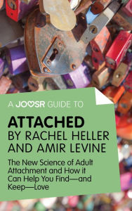 Title: A Joosr Guide to... Attached by Rachel Heller and Amir Levine: The New Science of Adult Attachment and How it Can Help You Find--and Keep--Love, Author: Joosr