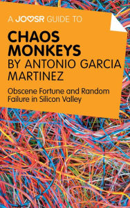 Title: A Joosr Guide to... Chaos Monkeys by Antonio García Martínez: Obscene Fortune and Random Failure in Silicon Valley, Author: Joosr