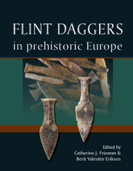 Title: Flint Daggers in Prehistoric Europe, Author: Catherine Frieman