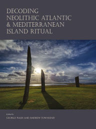 Title: Decoding Neolithic Atlantic and Mediterranean Island Ritual, Author: George Nash