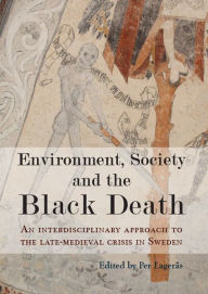 Title: Environment, Society and the Black Death: An interdisciplinary approach to the late-medieval crisis in Sweden, Author: Per Lagerås