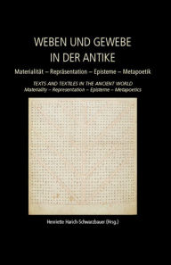 Title: Weaving and Fabric in Antiquity / Weben und Gewebe in der Antike: Materiality - Representation - Epistemology - Metapoetics / Materialität - Repräsentation - Episteme - Metapoetik, Author: Henriette Harich-Schwarzbauer