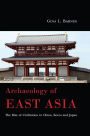 Archaeology of East Asia: The Rise of Civilization in China, Korea and Japan
