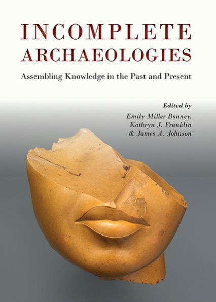 Incomplete Archaeologies: Assembling Knowledge in the Past and Present