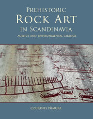 Title: Prehistoric rock art in Scandinavia: Agency and Environmental Change, Author: Courtney Nimura