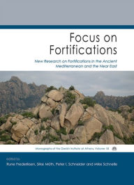 Title: Focus on Fortifications: New Research on Fortifications in the Ancient Mediterranean and the Near East, Author: Rune Frederiksen