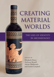 Title: Creating Material Worlds: The Uses of Identity in Archaeology, Author: Louisa Campbell