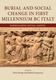 Title: Burial and Social Change in First Millennium BC Italy: Approaching Social Agents, Author: Elisa Perego
