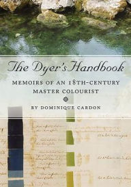 Title: The Dyer's Handbook: Memoirs of an 18th Century Master Colourist, Author: Dominique Cardon