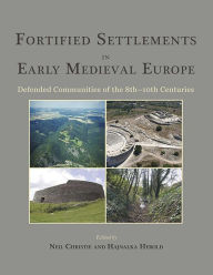 Title: Fortified Settlements in Early Medieval Europe: Defended Communities of the 8th-10th Centuries, Author: Neil Christie
