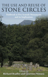 Title: The Use and reuse of stone circles: Fieldwork at five Scottish monuments and its implications, Author: Courtney Nimura