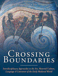 Title: Crossing Boundaries: Interdisciplinary Approaches to the Art, Material Culture, Language and Literature of the Early Medieval World, Author: Hans-JÃrg Kuhn