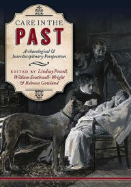 Title: Care in the Past: Archaeological and Interdisciplinary Perspectives, Author: Lindsay Powell