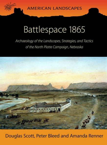Battlespace 1865: Archaeology of the Landscapes, Strategies, and Tactics North Platte Campaign, Nebraska