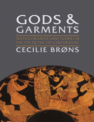 Title: Gods and Garments: Textiles in Greek Sanctuaries in the 7th to the 1st Centuries BC, Author: Cecilie Brøns