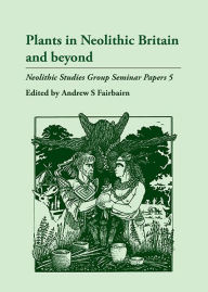 Title: Plants in Neolithic Britain and Beyond, Author: Andrew S. Fairbairn