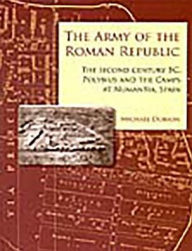 Title: The Army of the Roman Republic: The Second Century BC, Polybius and the Camps at Numantia, Spain, Author: Mike Dobson