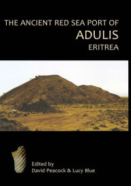 Title: The Ancient Red Sea Port of Adulis, Eritrea: Report of the Etritro-British Expedition, 2004-5, Author: D. P. S. Peacock