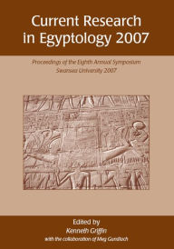 Title: Current Research in Egyptology 2007: Proceedings of the Eighth Annual Conference, Author: Ken Griffin