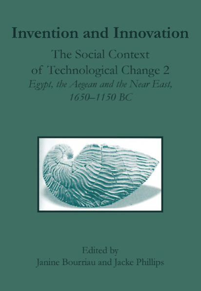 Invention and Innovation: The Social Context of Technological Change 2: Egypt, the Aegean and the Near East, 1650-1150 B.C.