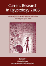 Title: Current Research in Egyptology 2006: Proceedings of the Seventh Annual Symposium, Author: Maria Cannata