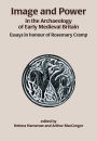 Image and Power in the Archaeology of Early Medieval Britain: Essays in honour of Rosemary Cramp