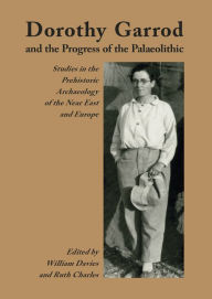 Title: Dorothy Garrod and the Progress of the Palaeolithic, Author: William Davies