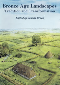 Title: Bronze Age Landscapes: Tradition and Transformation, Author: Joanna Bruck