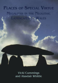 Title: Places of Special Virtue: Megaliths in the Neolithic landscapes of Wales, Author: Alasdair Whittle