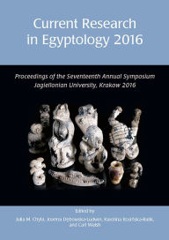 Title: Current Research in Egyptology 2016: Proceedings of the Seventeenth Annual Symposium, Author: Julia Chyla